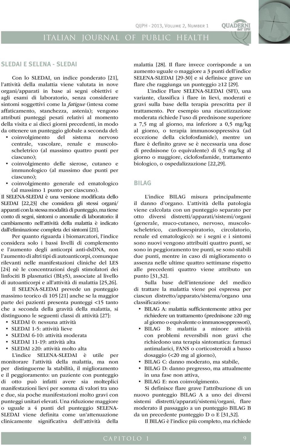 modo da ottenere un punteggio globale a seconda del: coinvolgimento del sistema nervoso centrale, vascolare, renale e muscoloscheletrico (al massimo quattro punti per ciascuno); coinvolgimento delle