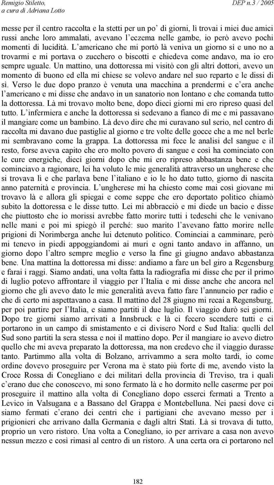 Un mattino, una dottoressa mi visitò con gli altri dottori, avevo un momento di buono ed ella mi chiese se volevo andare nel suo reparto e le dissi di sì.