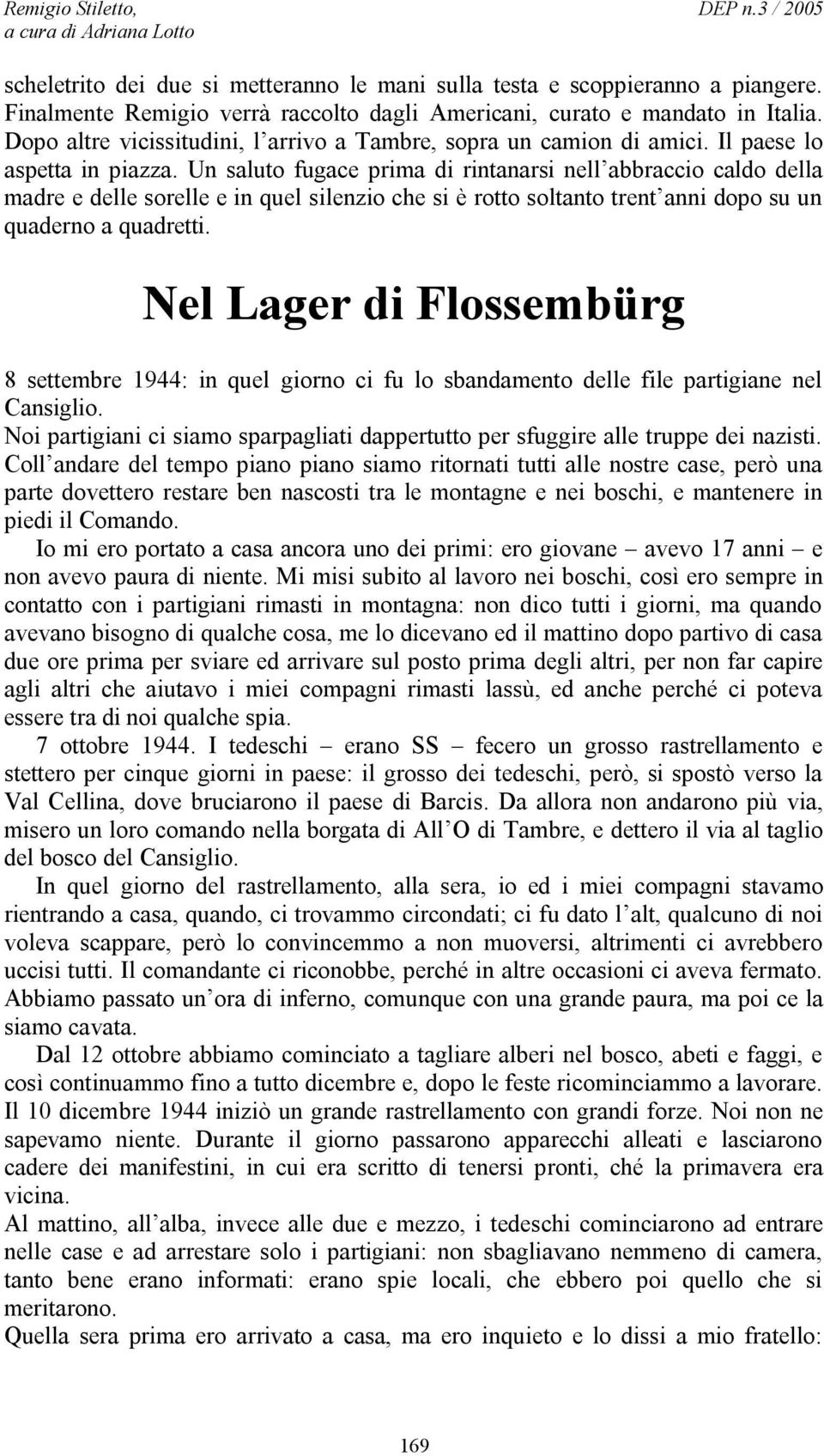 Un saluto fugace prima di rintanarsi nell abbraccio caldo della madre e delle sorelle e in quel silenzio che si è rotto soltanto trent anni dopo su un quaderno a quadretti.