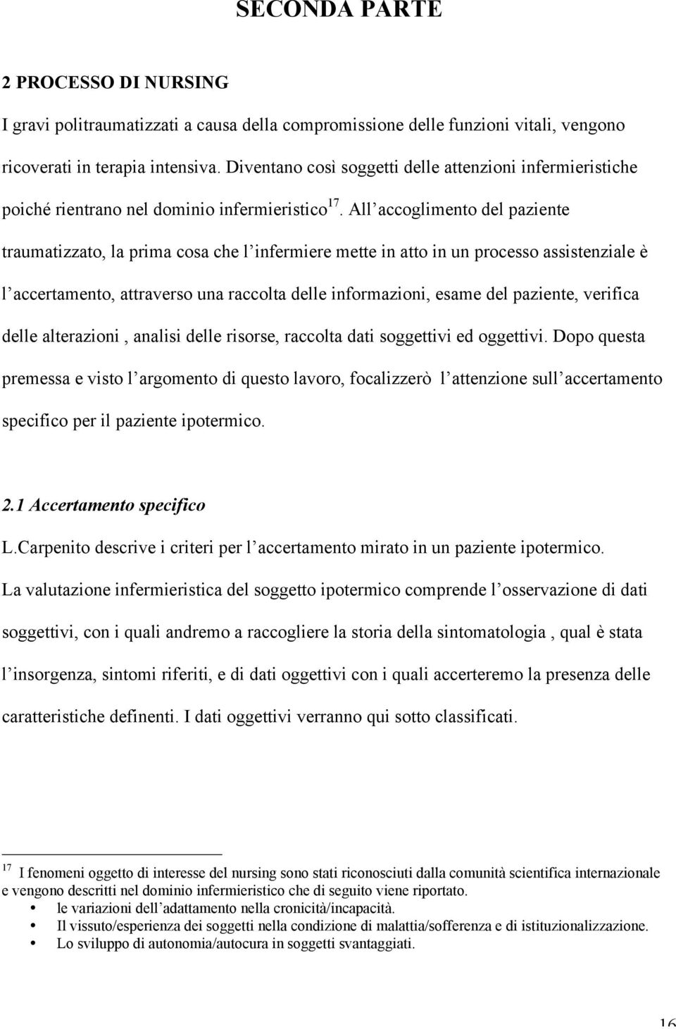 All accoglimento del paziente traumatizzato, la prima cosa che l infermiere mette in atto in un processo assistenziale è l accertamento, attraverso una raccolta delle informazioni, esame del