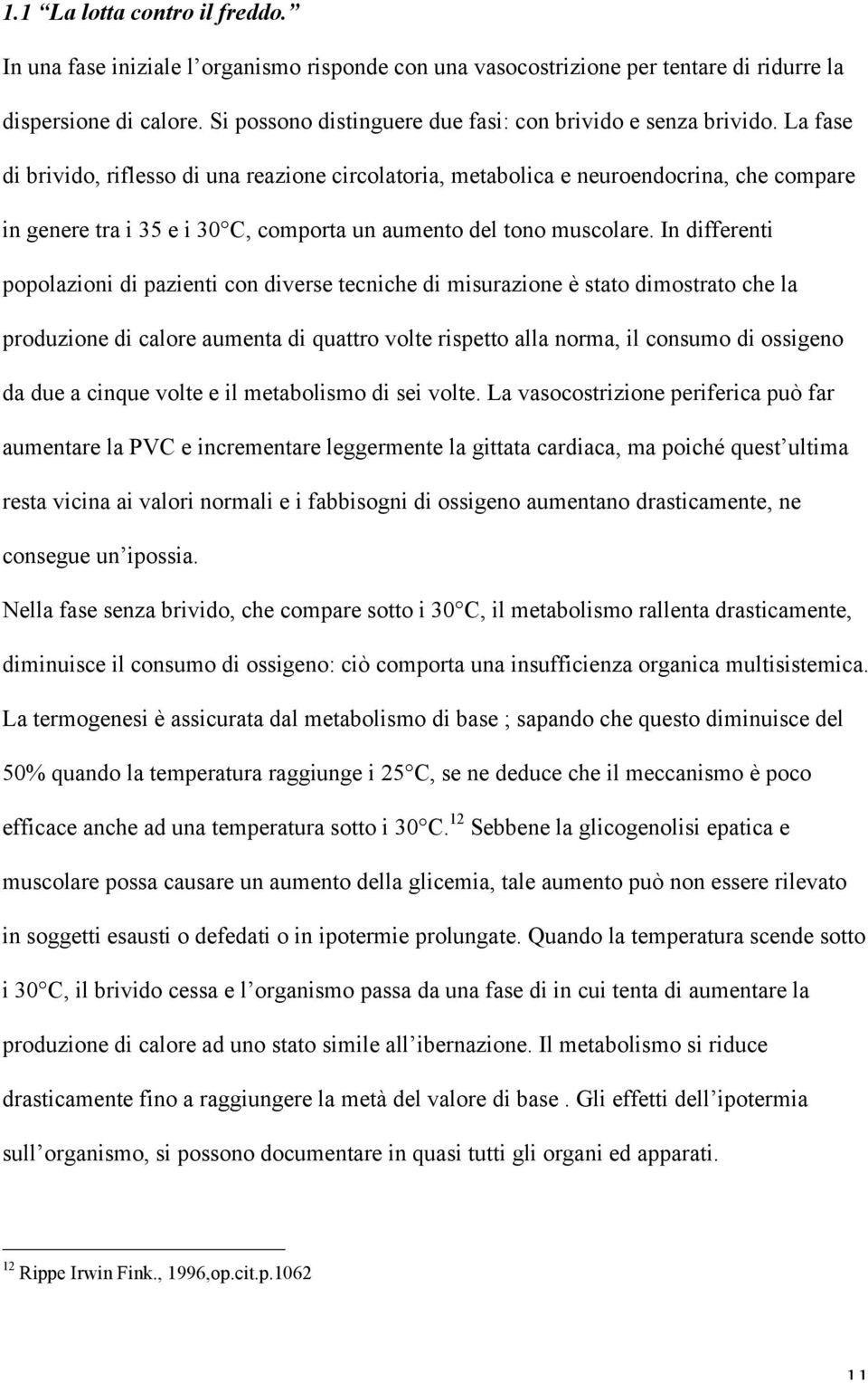 La fase di brivido, riflesso di una reazione circolatoria, metabolica e neuroendocrina, che compare in genere tra i 35 e i 30 C, comporta un aumento del tono muscolare.