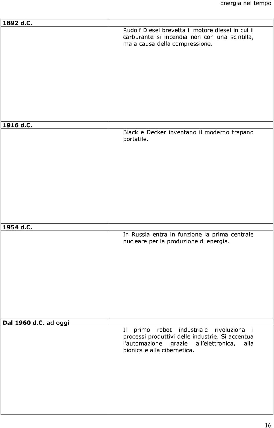 compressione. 1916 d.c. Black e Decker inventano il moderno trapano portatile. 1954 d.c. In Russia entra in funzione la prima centrale nucleare per la produzione di energia.