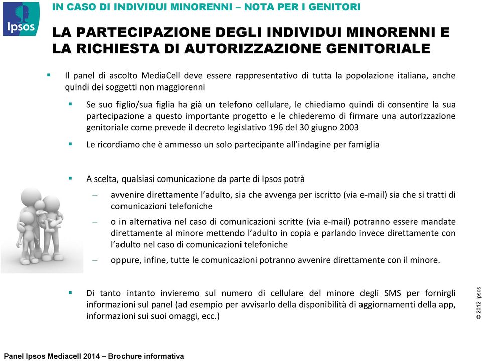 importante progetto e le chiederemo di firmare una autorizzazione genitoriale come prevede il decreto legislativo 196 del 30 giugno 2003 Le ricordiamo che è ammesso un solo partecipante all indagine