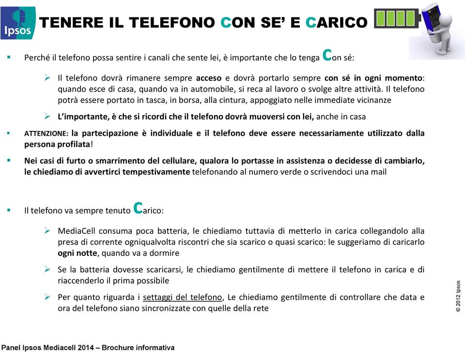 Il telefono potrà essere portato in tasca, in borsa, alla cintura, appoggiato nelle immediate vicinanze L importante, è che si ricordi che il telefono dovrà muoversi con lei, anche in casa