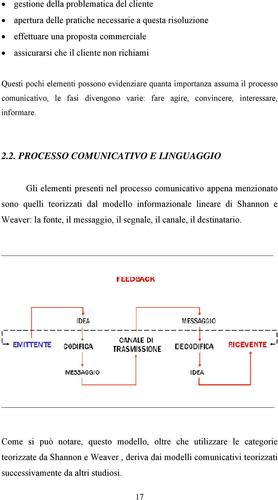 2. PROCESSO COMUNICATIVO E LINGUAGGIO Gli elementi presenti nel processo comunicativo appena menzionato sono quelli teorizzati dal modello informazionale lineare di Shannon e Weaver: la fonte,