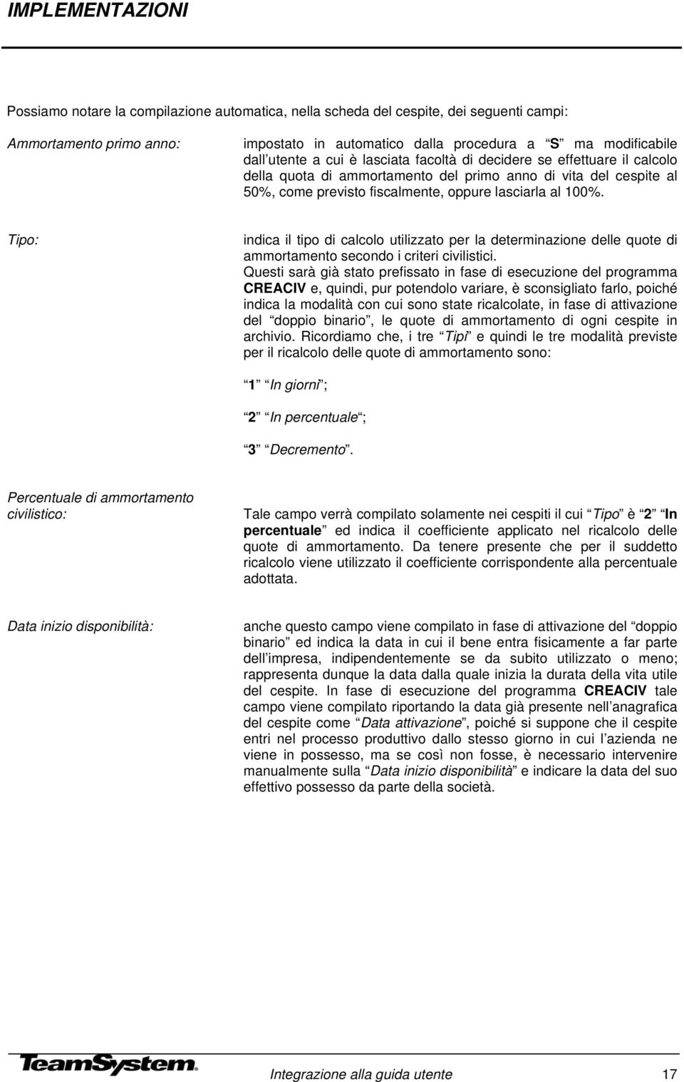 Tipo: indica il tipo di calcolo utilizzato per la determinazione delle quote di ammortamento secondo i criteri civilistici.