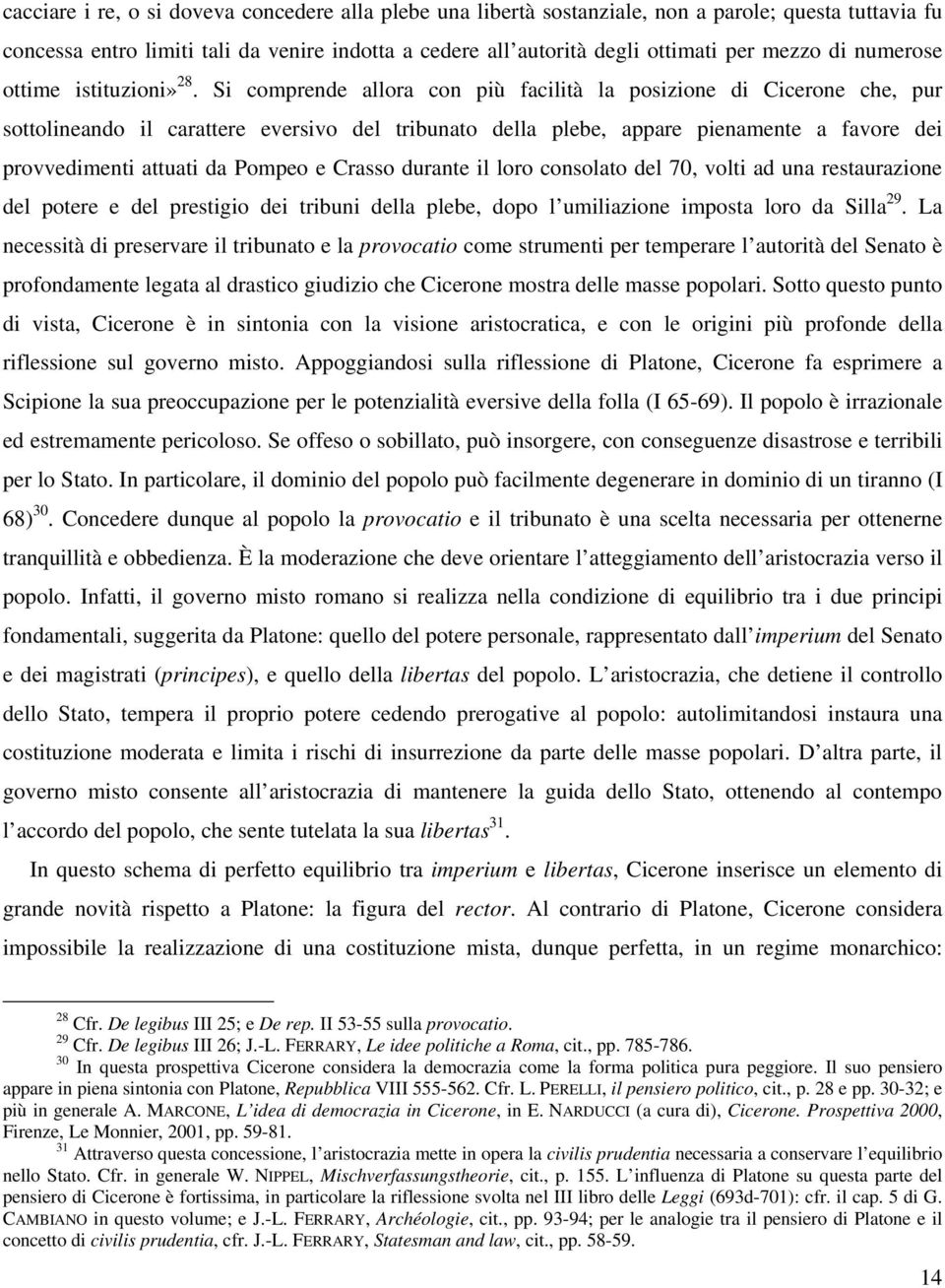 Si comprende allora con più facilità la posizione di Cicerone che, pur sottolineando il carattere eversivo del tribunato della plebe, appare pienamente a favore dei provvedimenti attuati da Pompeo e