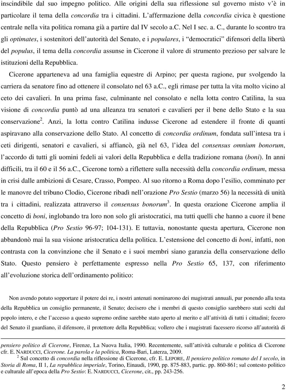 , durante lo scontro tra gli optimates, i sostenitori dell autorità del Senato, e i populares, i democratici difensori della libertà del populus, il tema della concordia assunse in Cicerone il valore