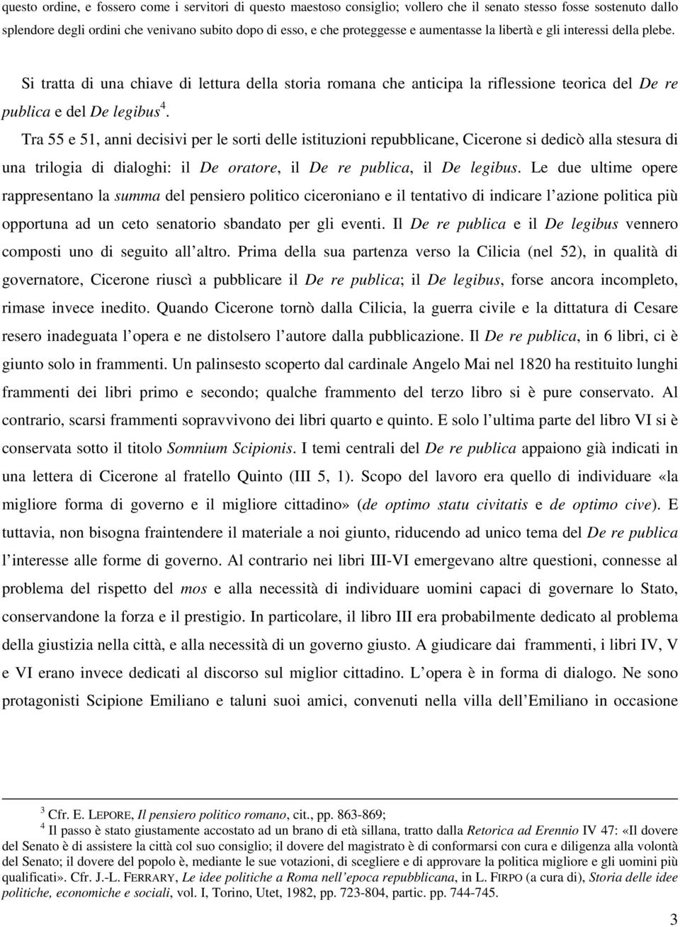 Tra 55 e 51, anni decisivi per le sorti delle istituzioni repubblicane, Cicerone si dedicò alla stesura di una trilogia di dialoghi: il De oratore, il De re publica, il De legibus.