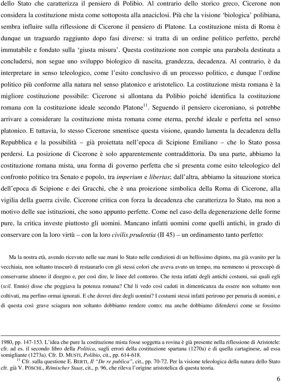 La costituzione mista di Roma è dunque un traguardo raggiunto dopo fasi diverse: si tratta di un ordine politico perfetto, perché immutabile e fondato sulla giusta misura.