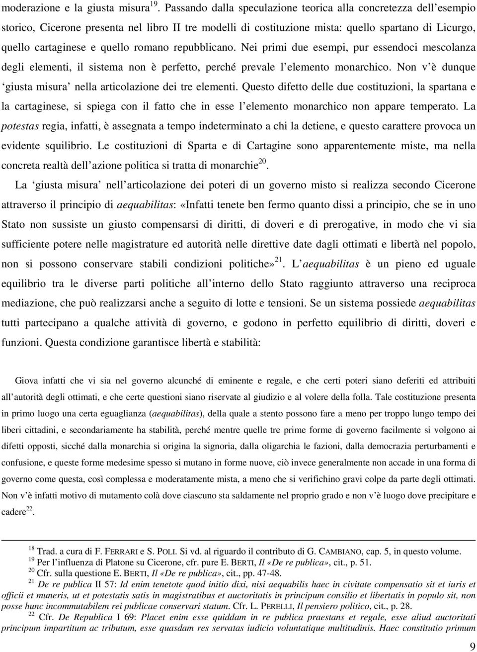 romano repubblicano. Nei primi due esempi, pur essendoci mescolanza degli elementi, il sistema non è perfetto, perché prevale l elemento monarchico.