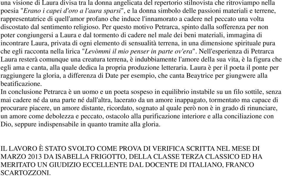 Per questo motivo Petrarca, spinto dalla sofferenza per non poter congiungersi a Laura e dal tormento di cadere nel male dei beni materiali, immagina di incontrare Laura, privata di ogni elemento di