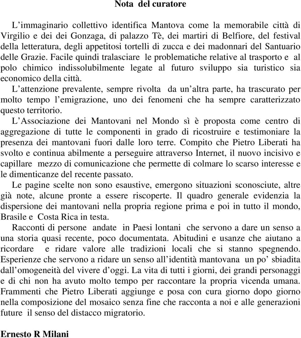 Facile quindi tralasciare le problematiche relative al trasporto e al polo chimico indissolubilmente legate al futuro sviluppo sia turistico sia economico della città.