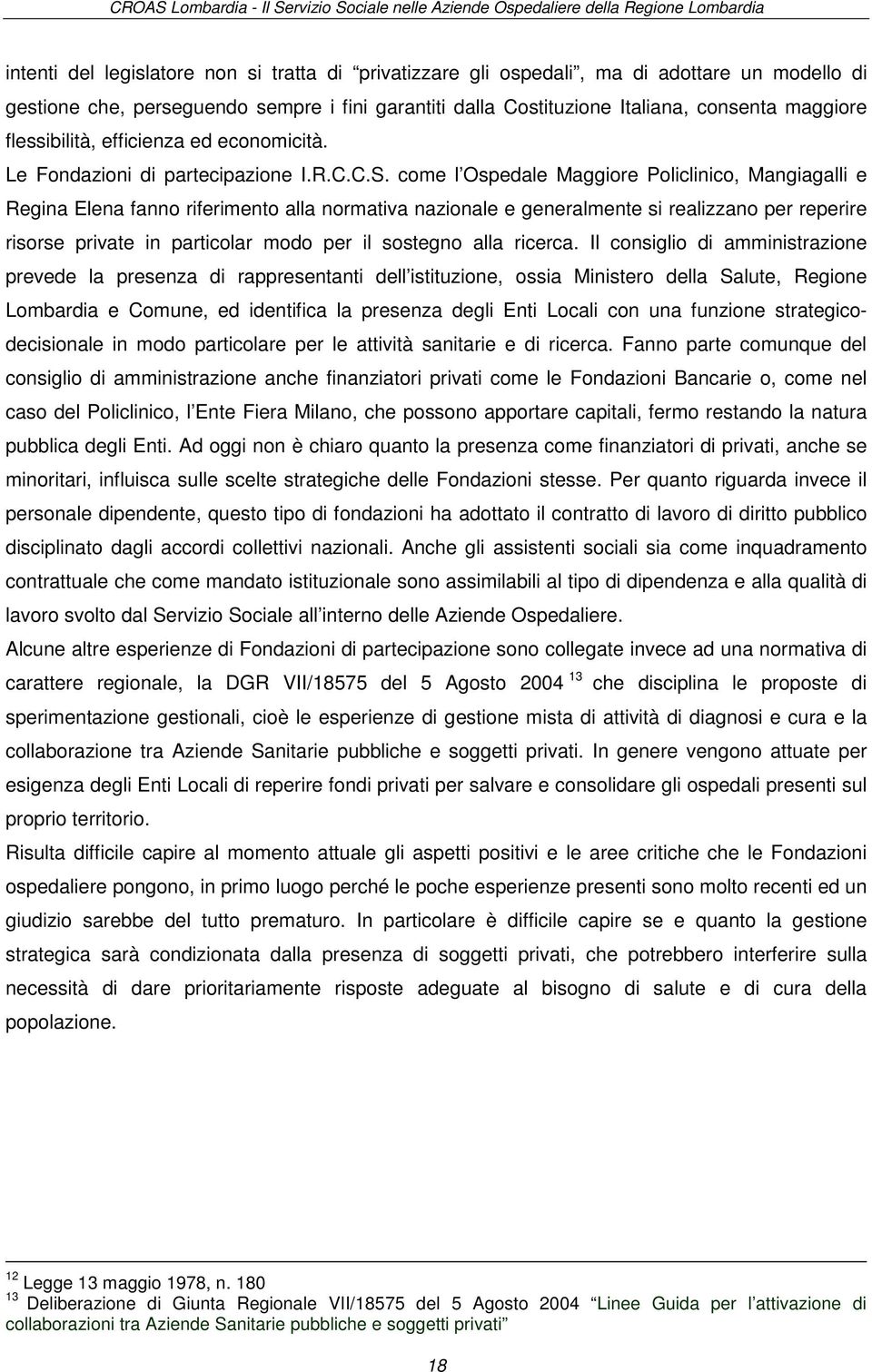 come l Ospedale Maggiore Policlinico, Mangiagalli e Regina Elena fanno riferimento alla normativa nazionale e generalmente si realizzano per reperire risorse private in particolar modo per il