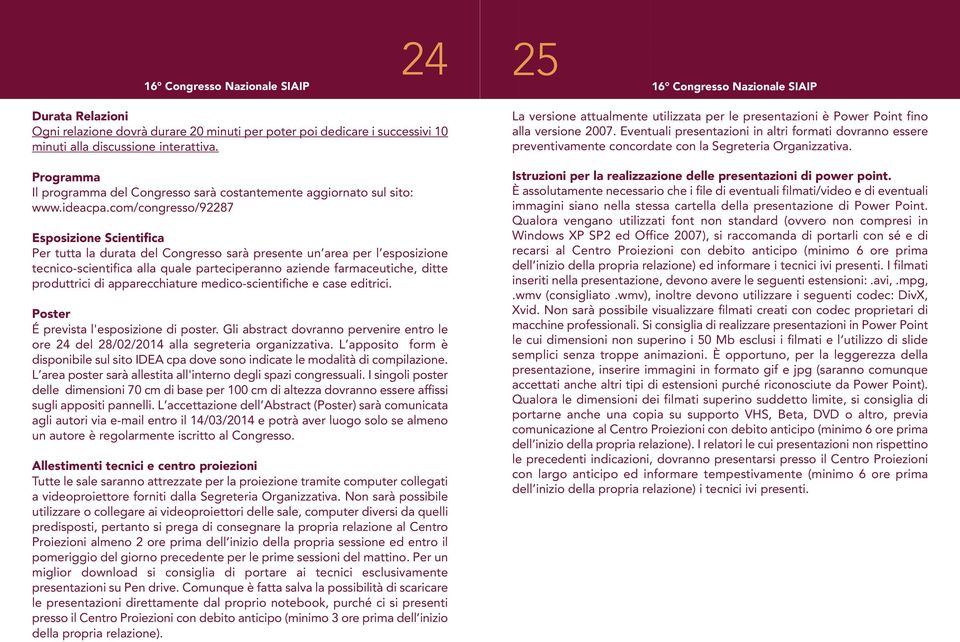 com/congresso/92287 Esposizione Scientifica Per tutta la durata del Congresso sarà presente un area per l esposizione tecnico-scientifica alla quale parteciperanno aziende farmaceutiche, ditte