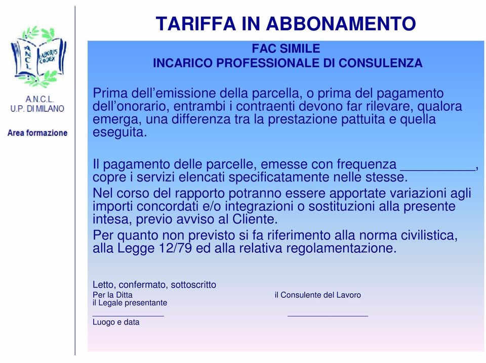 Nel corso del rapporto potranno essere apportate variazioni agli importi concordati e/o integrazioni o sostituzioni alla presente intesa, previo avviso al Cliente.