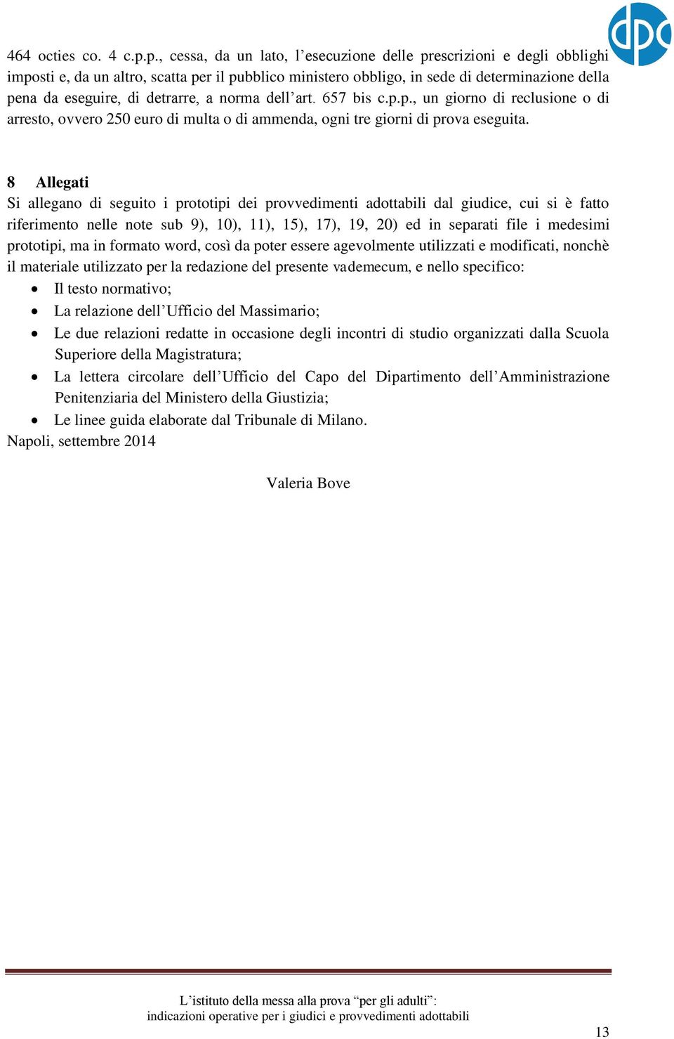 detrarre, a norma dell art. 657 bis c.p.p., un giorno di reclusione o di arresto, ovvero 250 euro di multa o di ammenda, ogni tre giorni di prova eseguita.