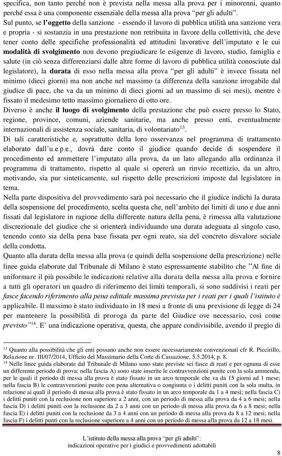 tener conto delle specifiche professionalità ed attitudini lavorative dell imputato e le cui modalità di svolgimento non devono pregiudicare le esigenze di lavoro, studio, famiglia e salute (in ciò