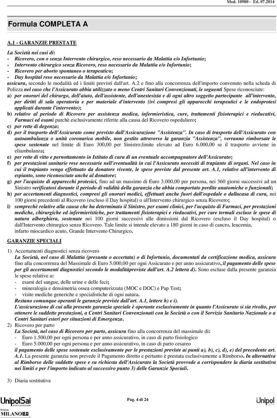 Malattia e/o Infortunio; - Ricovero per aborto spontaneo o terapeutico; - Day hospital reso necessario da Malattia e/o Infortunio; assicura, secondo le modalità ed i limiti previsti dall'art. A.