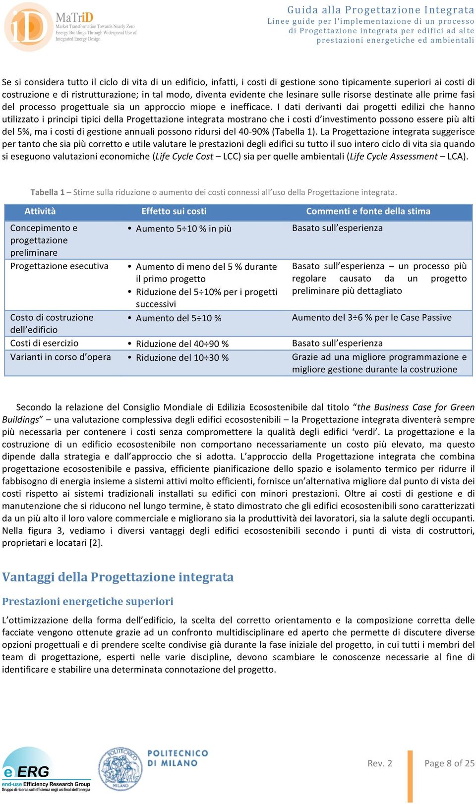 I dati derivanti dai progetti edilizi che hanno utilizzato i principi tipici della Progettazione integrata mostrano che i costi d investimento possono essere più alti del 5%, ma i costi di gestione