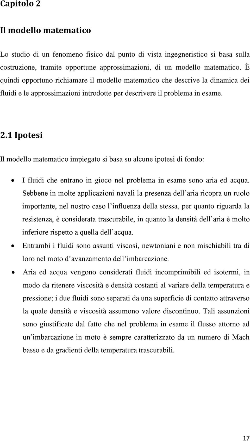 1 Ipotesi Il modello matematico impiegato si basa su alcune ipotesi di fondo: I fluidi che entrano in gioco nel problema in esame sono aria ed acqua.