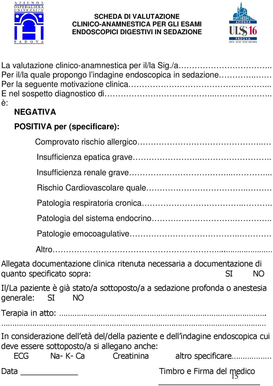 ..... è: NEGATIVA POSITIVA per (specificare): Comprovato rischio allergico.. Insufficienza epatica grave.... Insufficienza renale grave...... Rischio Cardiovascolare quale.