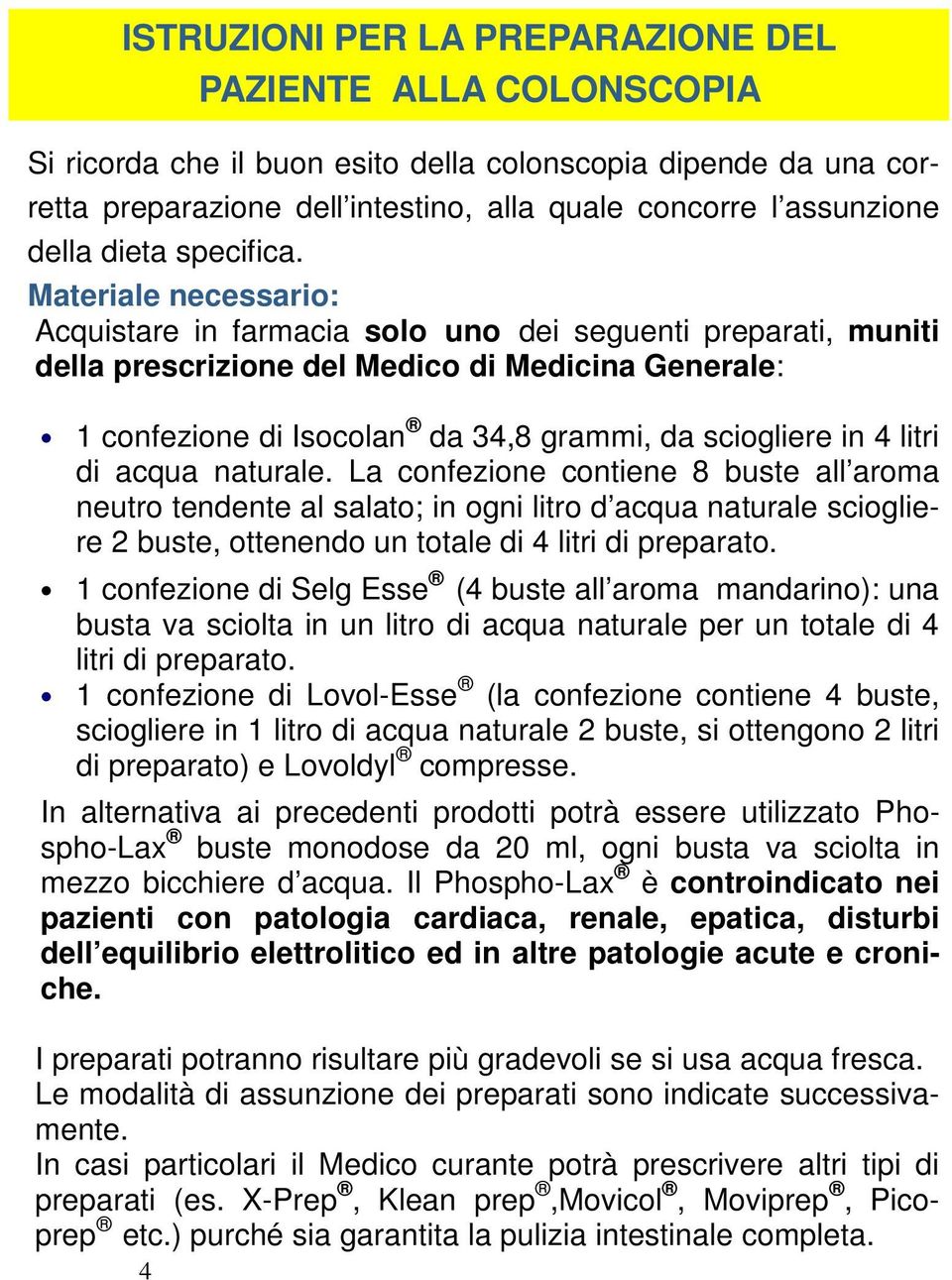 litri di acqua naturale. La confezione contiene 8 buste all aroma neutro tendente al salato; in ogni litro d acqua naturale sciogliere 2 buste, ottenendo un totale di 4 litri di preparato.