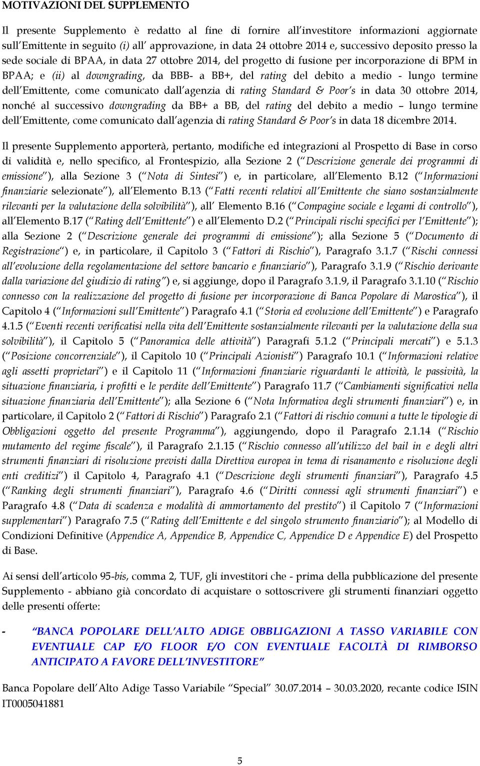 medio - lungo termine dell Emittente, come comunicato dall agenzia di rating Standard & Poor s in data 30 ottobre 2014, nonché al successivo downgrading da BB+ a BB, del rating del debito a medio