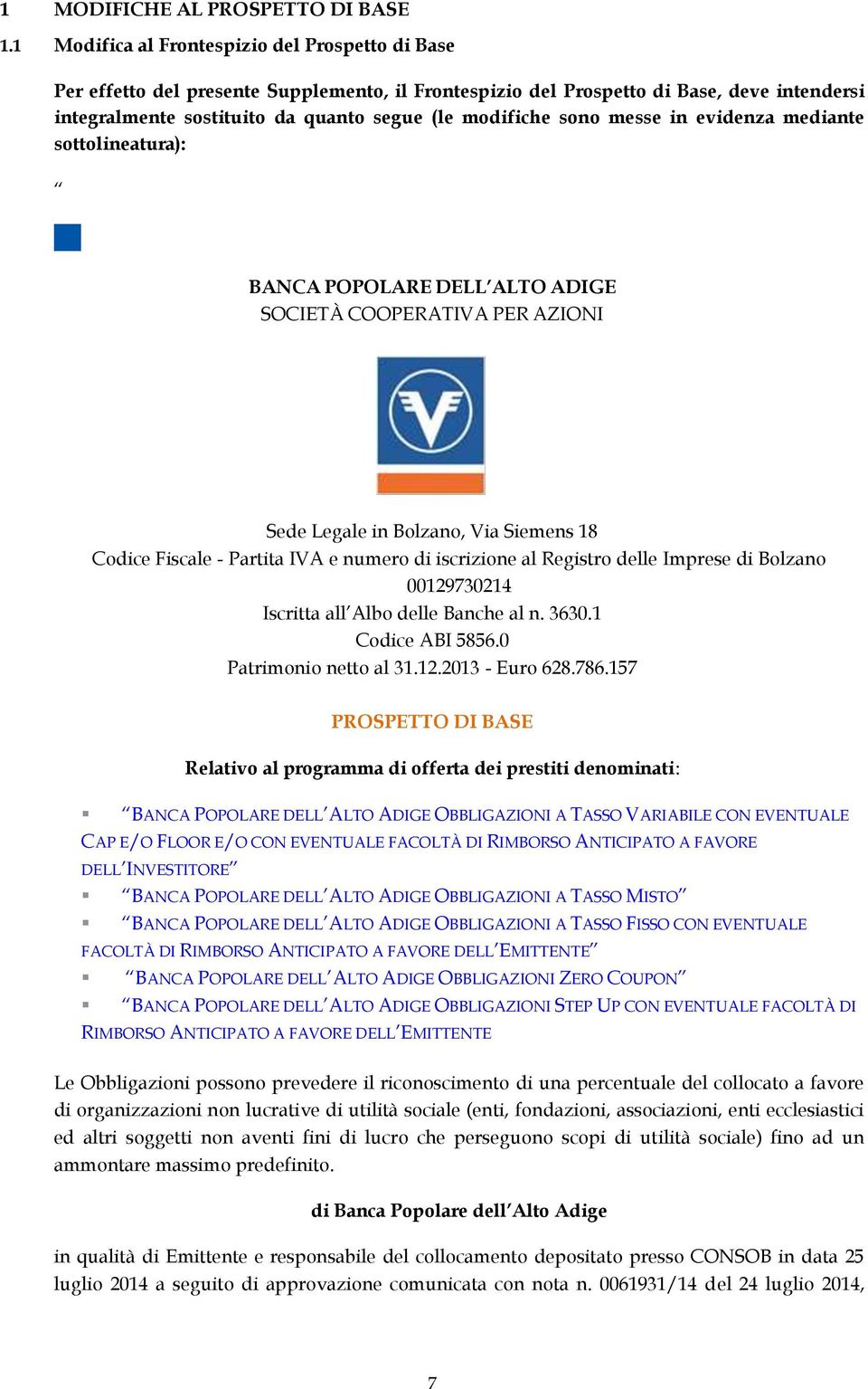 sono messe in evidenza mediante sottolineatura): BANCA POPOLARE DELL ALTO ADIGE SOCIETÀ COOPERATIVA PER AZIONI Sede Legale in Bolzano, Via Siemens 18 Codice Fiscale - Partita IVA e numero di