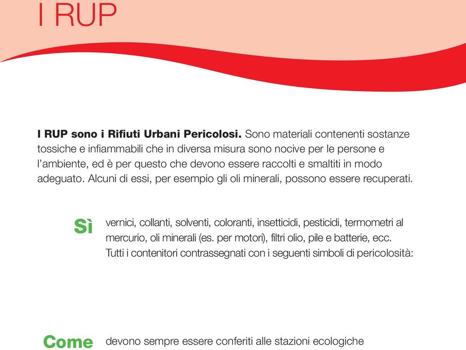 essere raccolti e smaltiti in modo adeguato. Alcuni di essi, per esempio gli oli minerali, possono essere recuperati.