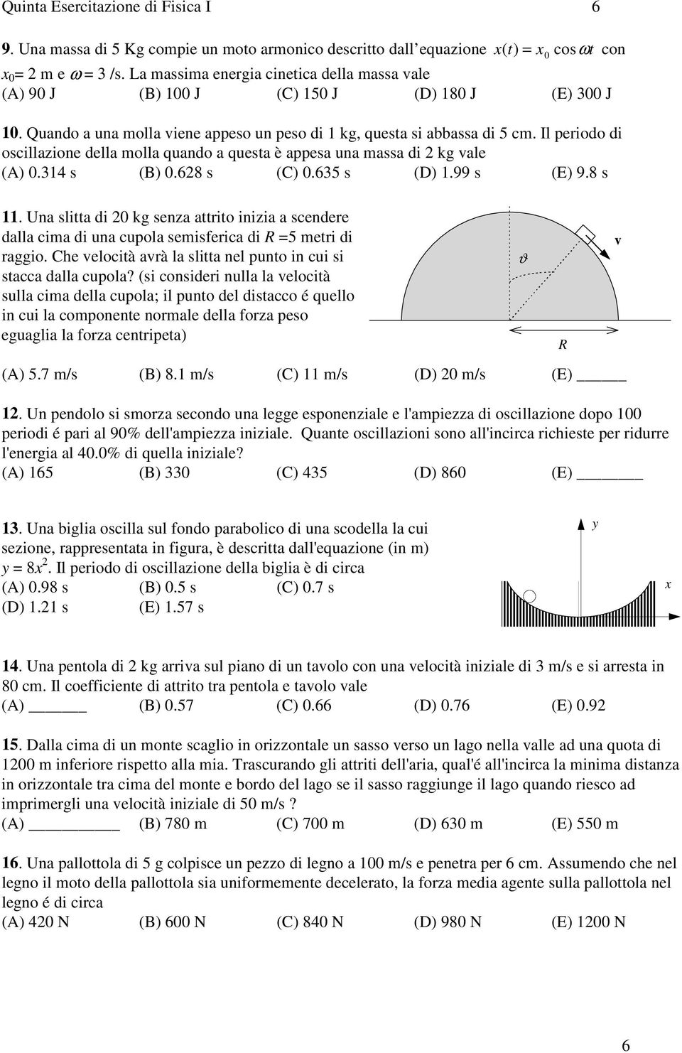 Il periodo di oscillazione della molla quando a questa è appesa una massa di kg vale (A) 0.314 s (B) 0.68 s (C) 0.635 s (D) 1.99 s (E) 9.8 s 11.