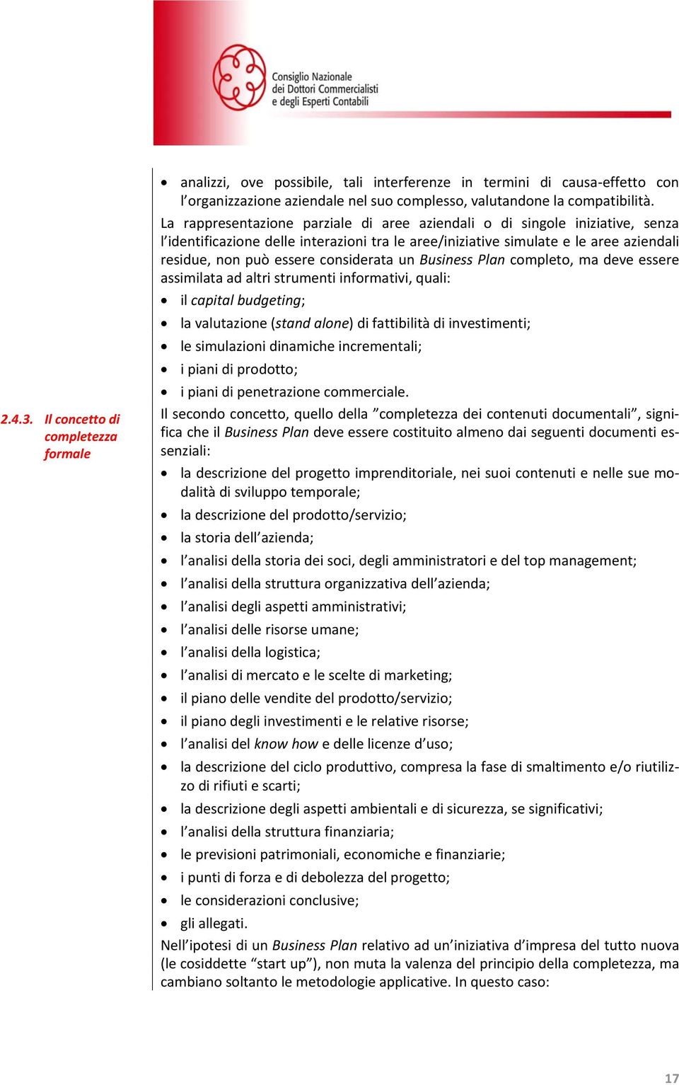 considerata un Business Plan completo, ma deve essere assimilata ad altri strumenti informativi, quali: il capital budgeting; la valutazione (stand alone) di fattibilità di investimenti; le