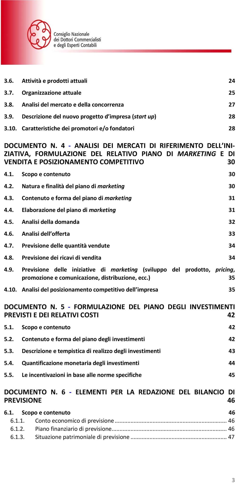 4 ANALISI DEI MERCATI DI RIFERIMENTO DELL INI ZIATIVA, FORMULAZIONE DEL RELATIVO PIANO DI MARKETING E DI VENDITA E POSIZIONAMENTO COMPETITIVO 30 4.1. Scopo e contenuto 30 4.2.