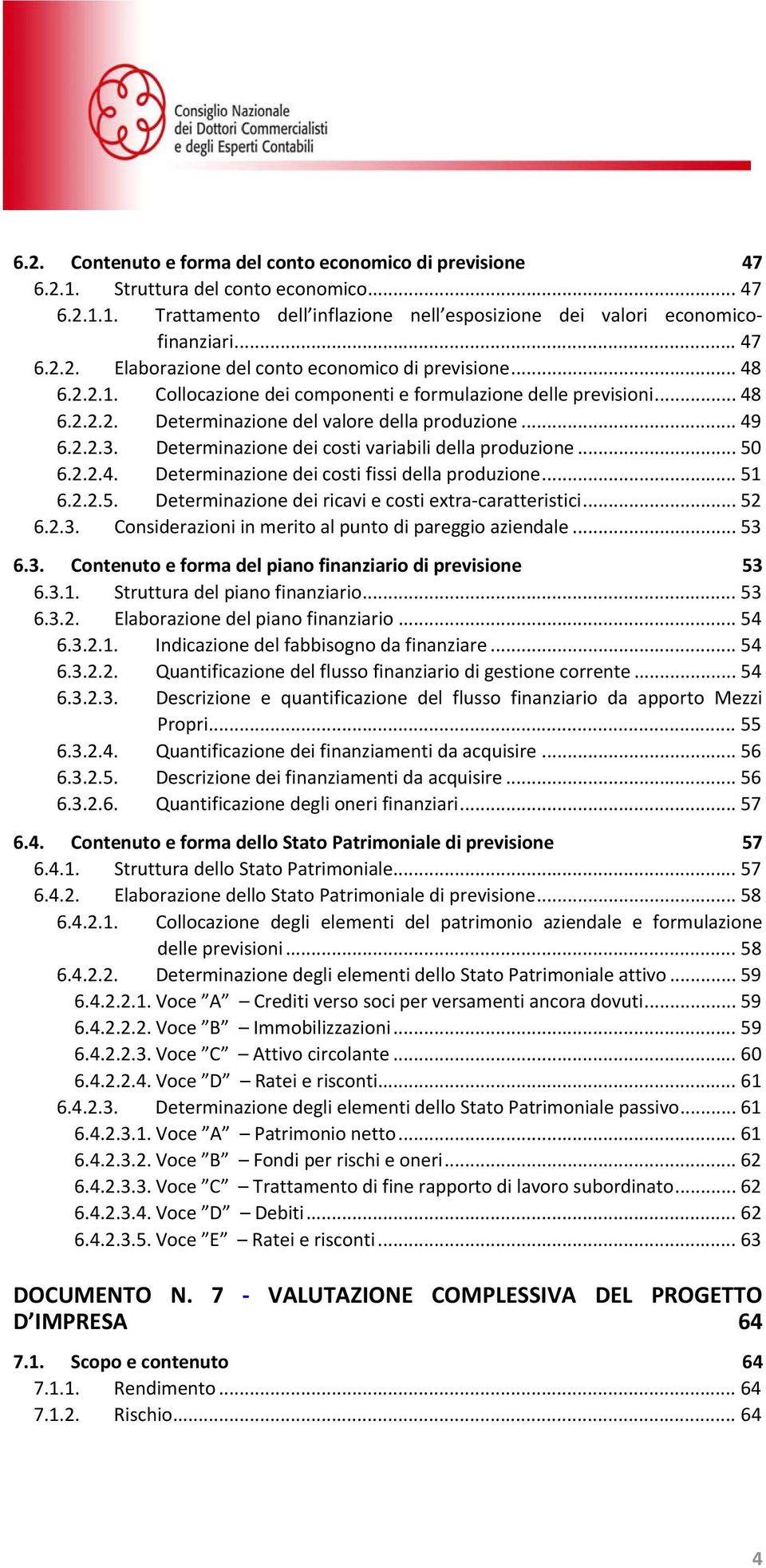 .. 50 6.2.2.4. Determinazione dei costi fissi della produzione... 51 6.2.2.5. Determinazione dei ricavi e costi extra caratteristici... 52 6.2.3.