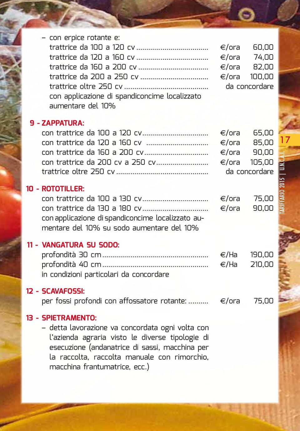 .. /ora 65,00 con trattrice da 120 a 160 cv... /ora 85,00 con trattrice da 160 a 200 cv... /ora 90,00 con trattrice da 200 cv a 250 cv... /ora 105,00 trattrice oltre 250 cv.