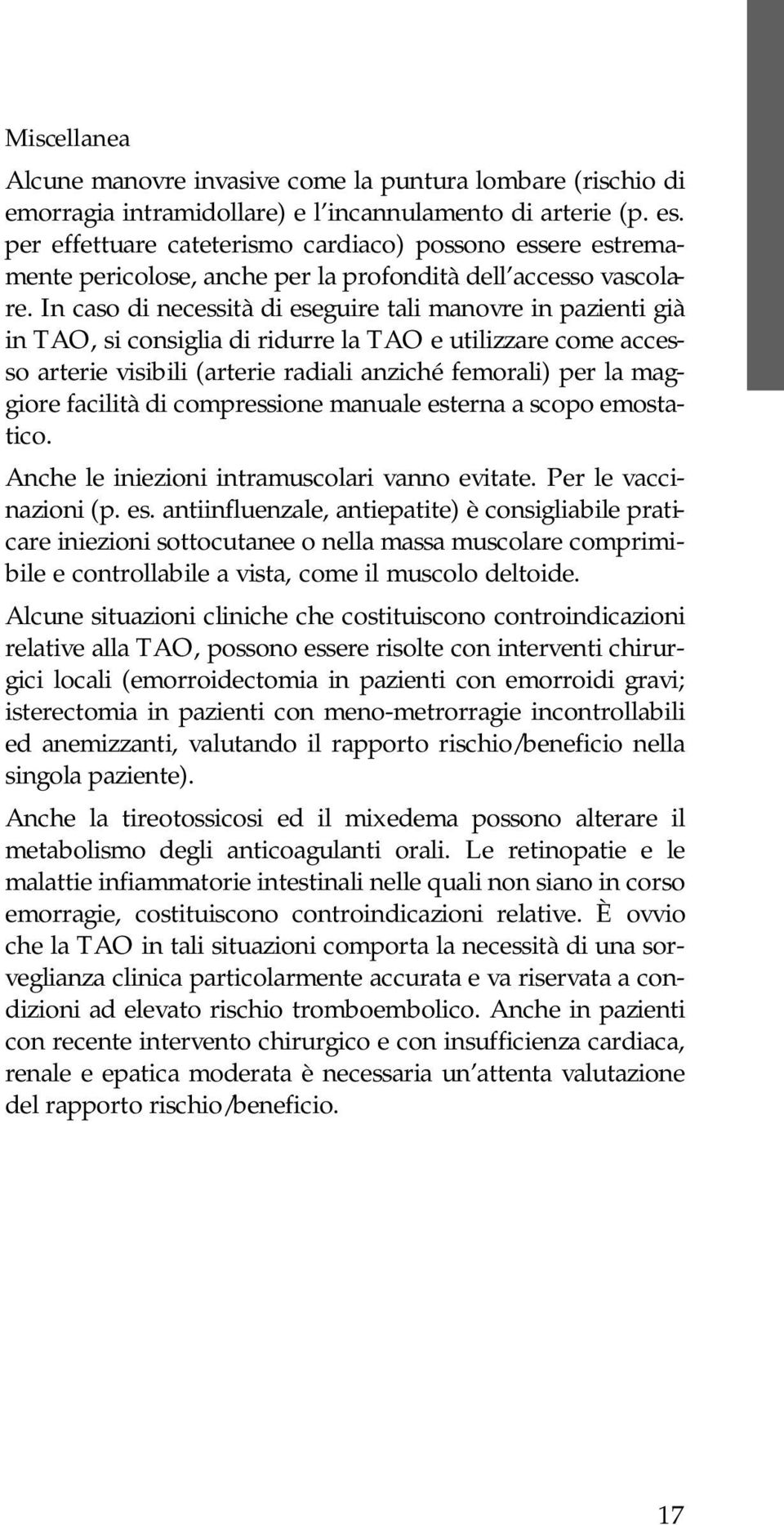 In caso di necessità di eseguire tali manovre in pazienti già in TAO, si consiglia di ridurre la TAO e utilizzare come accesso arterie visibili (arterie radiali anziché femorali) per la maggiore