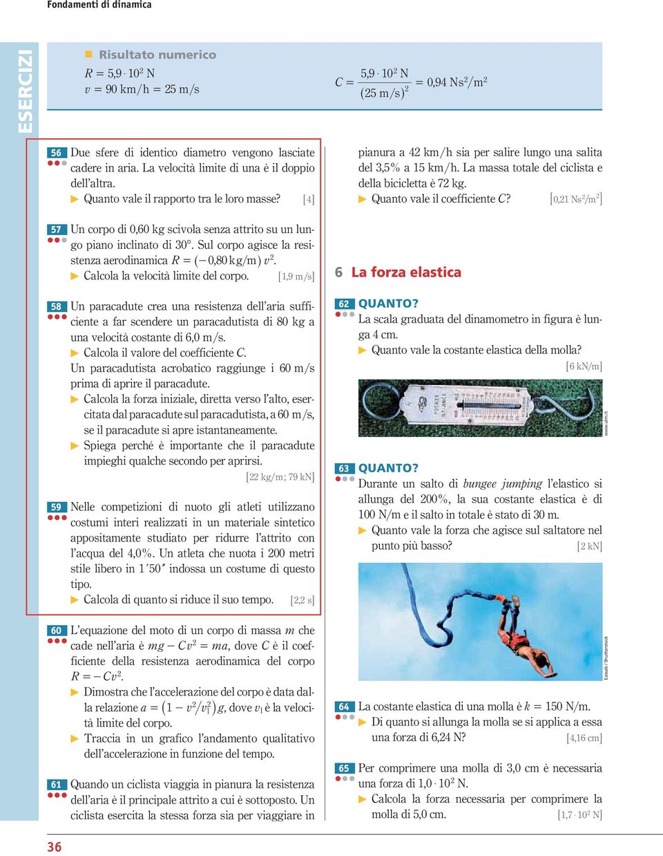 Sul corpo agisce la resi- stenza aerodinamica R = ^-0,80 kg mh v. Calcola la velocità limite del corpo.