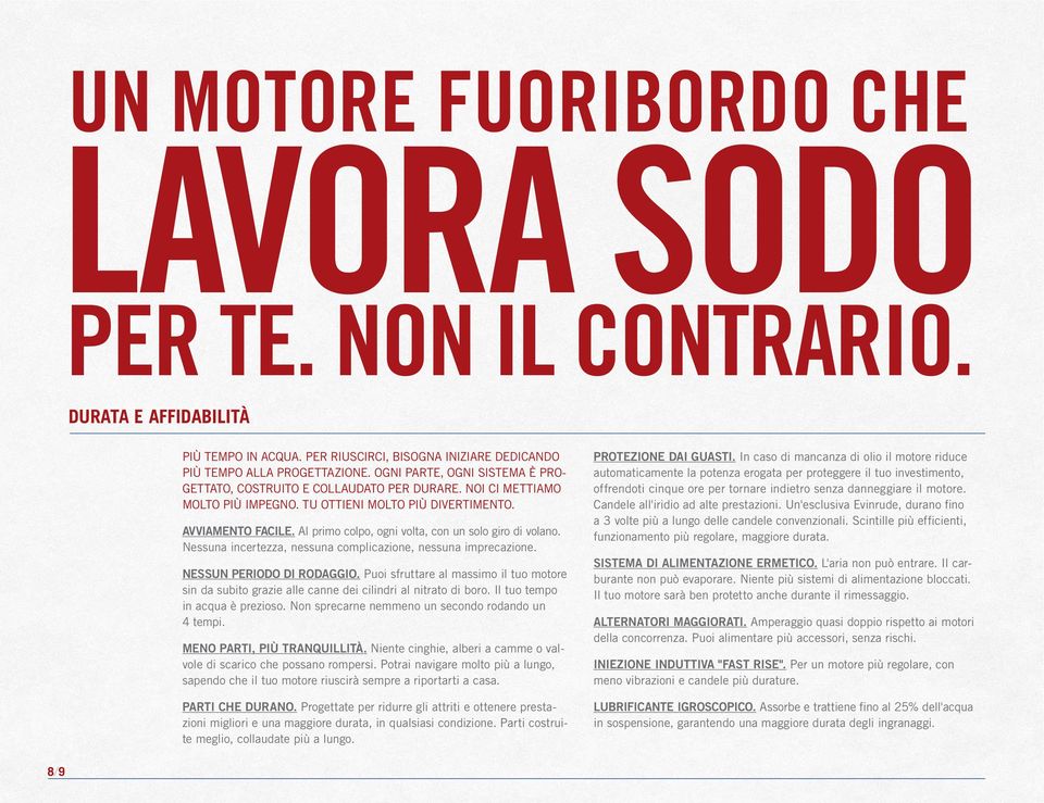 Al primo colpo, ogni volta, con un solo giro di volano. Nessuna incertezza, nessuna complicazione, nessuna imprecazione. NESSUN PERIODO DI RODAGGIO.