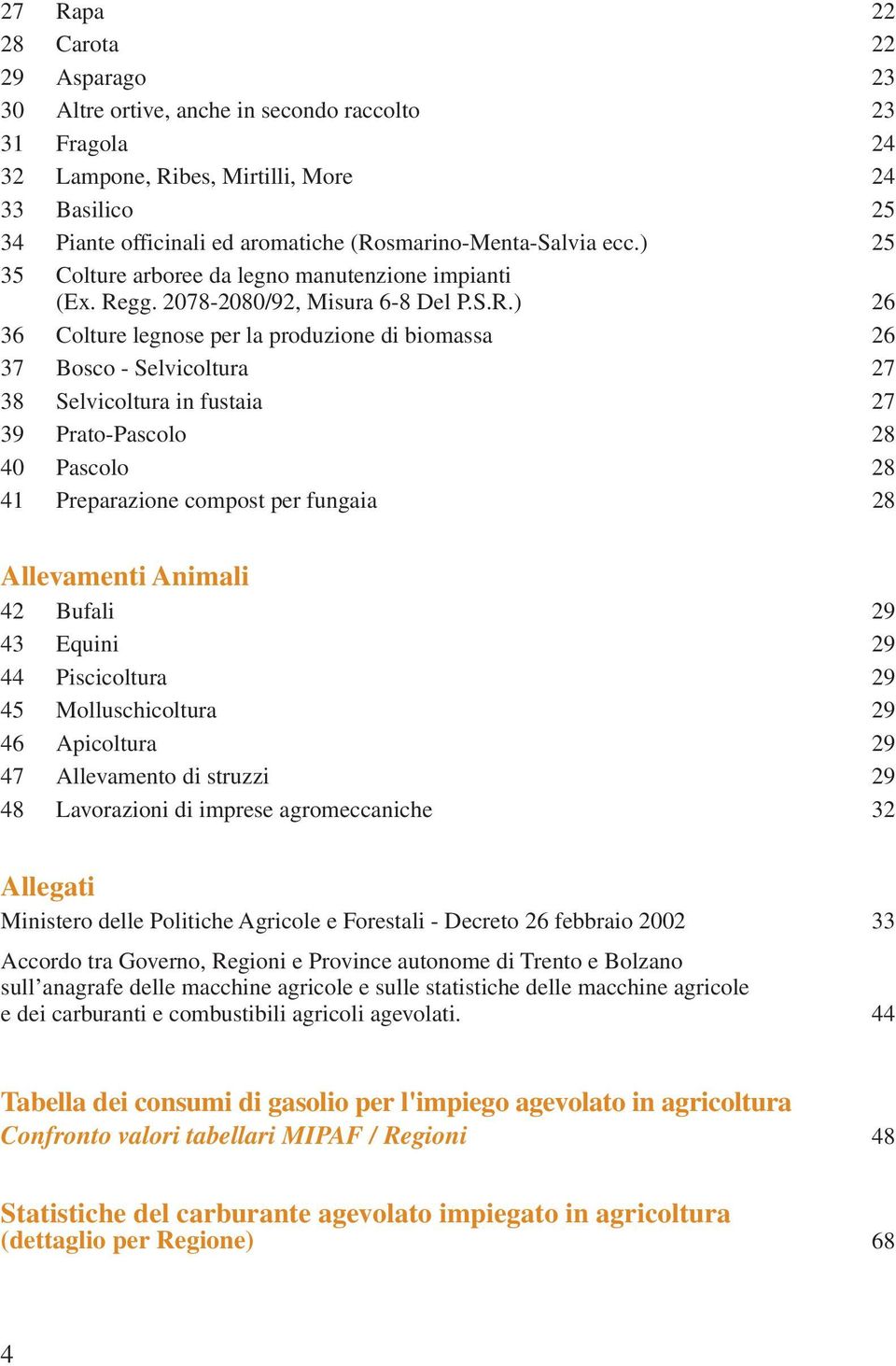 Selvicoltura 27 38 Selvicoltura in fustaia 27 39 Prato-Pascolo 28 40 Pascolo 28 41 Preparazione compost per fungaia 28 Allevamenti Animali 42 Bufali 29 43 Equini 29 44 Piscicoltura 29 45