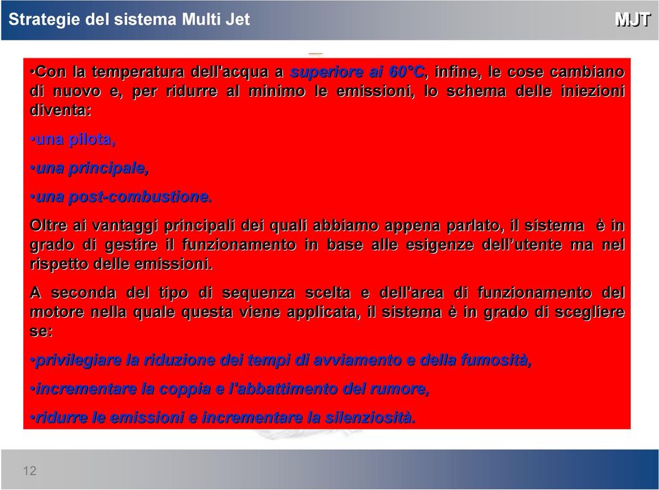 Oltre ai vantaggi principali dei quali abbiamo appena parlato, il sistema è in grado di gestire il funzionamento in base alle esigenze dell utente ma nel rispetto delle emissioni.