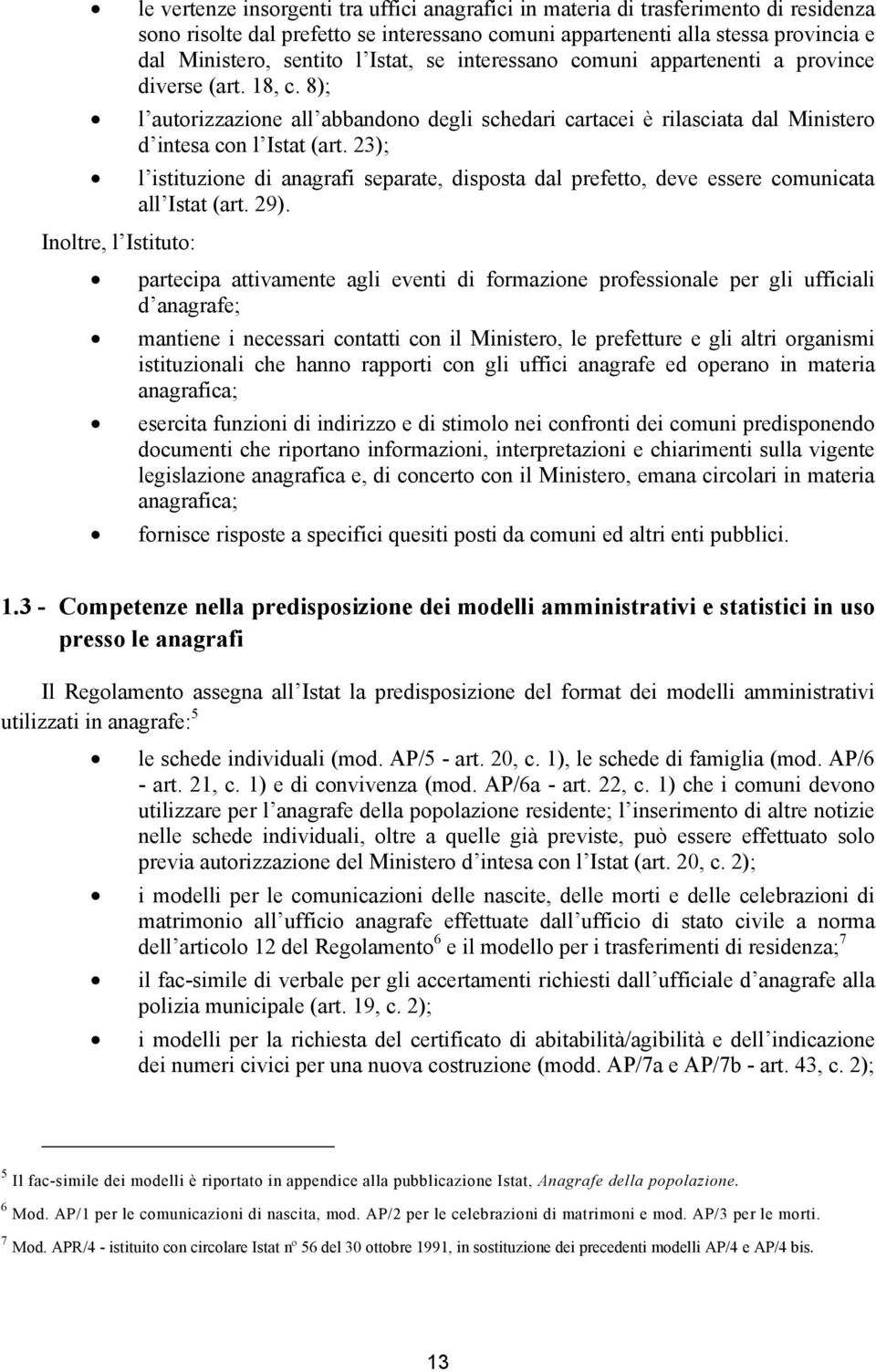 23); l istituzione di anagrafi separate, disposta dal prefetto, deve essere comunicata all Istat (art. 29).