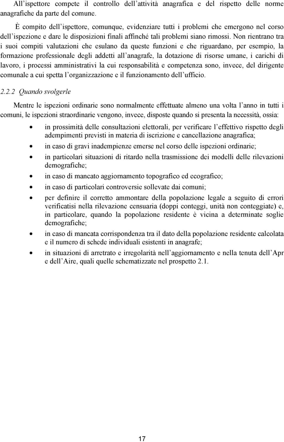 Non rientrano tra i suoi compiti valutazioni che esulano da queste funzioni e che riguardano, per esempio, la formazione professionale degli addetti all anagrafe, la dotazione di risorse umane, i