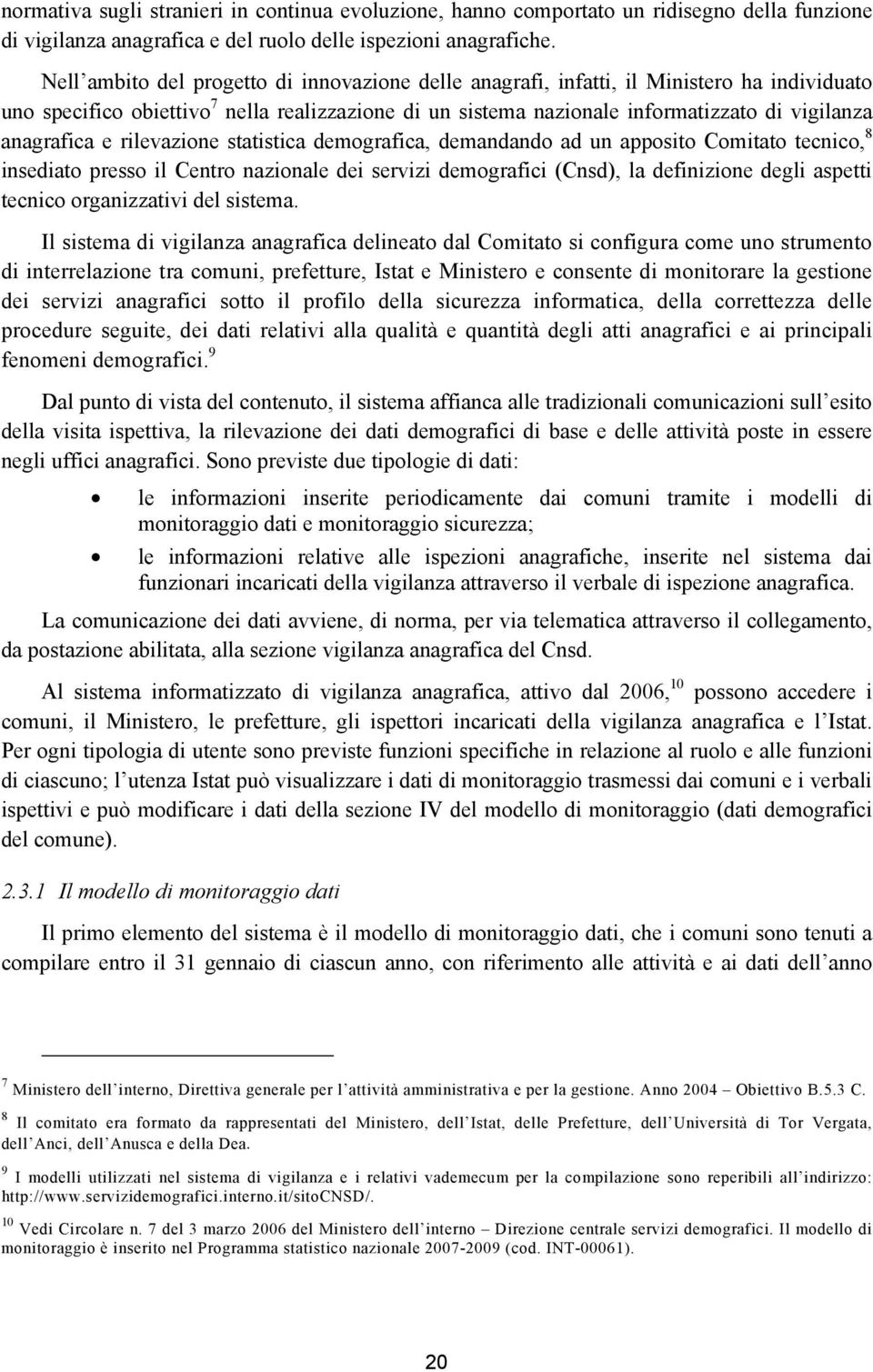 anagrafica e rilevazione statistica demografica, demandando ad un apposito Comitato tecnico, 8 insediato presso il Centro nazionale dei servizi demografici (Cnsd), la definizione degli aspetti