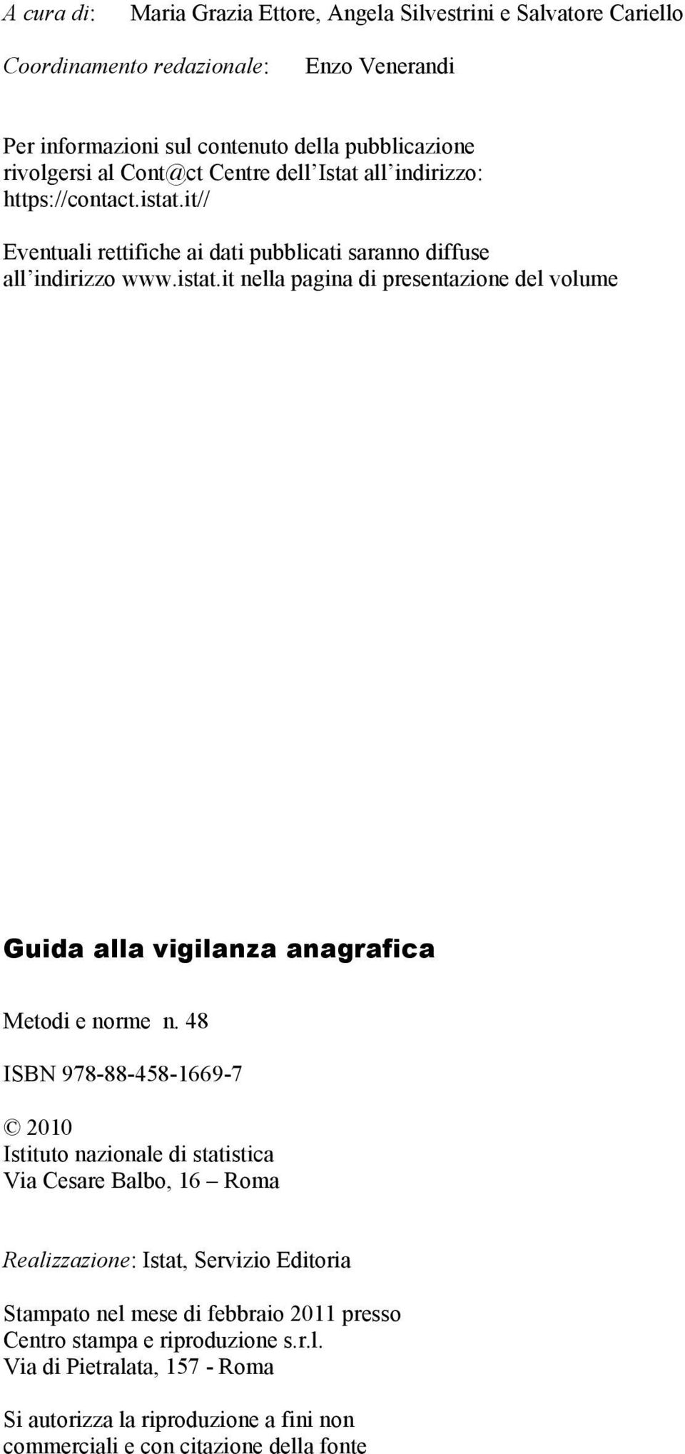 48 ISBN 978-88-458-1669-7 2010 Istituto nazionale di statistica Via Cesare Balbo, 16 Roma Realizzazione: Istat, Servizio Editoria Stampato nel mese di febbraio 2011 presso Centro