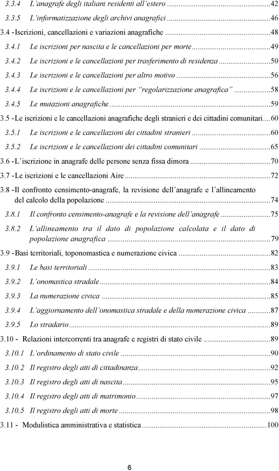 ..58 3.4.5 Le mutazioni anagrafiche...59 3.5 - Le iscrizioni e le cancellazioni anagrafiche degli stranieri e dei cittadini comunitari...60 3.5.1 Le iscrizioni e le cancellazioni dei cittadini stranieri.