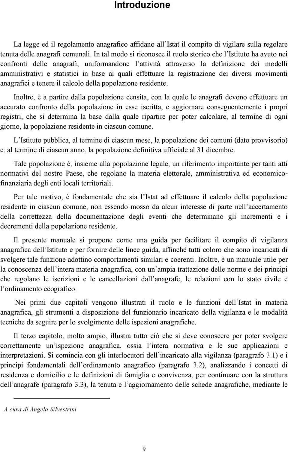 quali effettuare la registrazione dei diversi movimenti anagrafici e tenere il calcolo della popolazione residente.