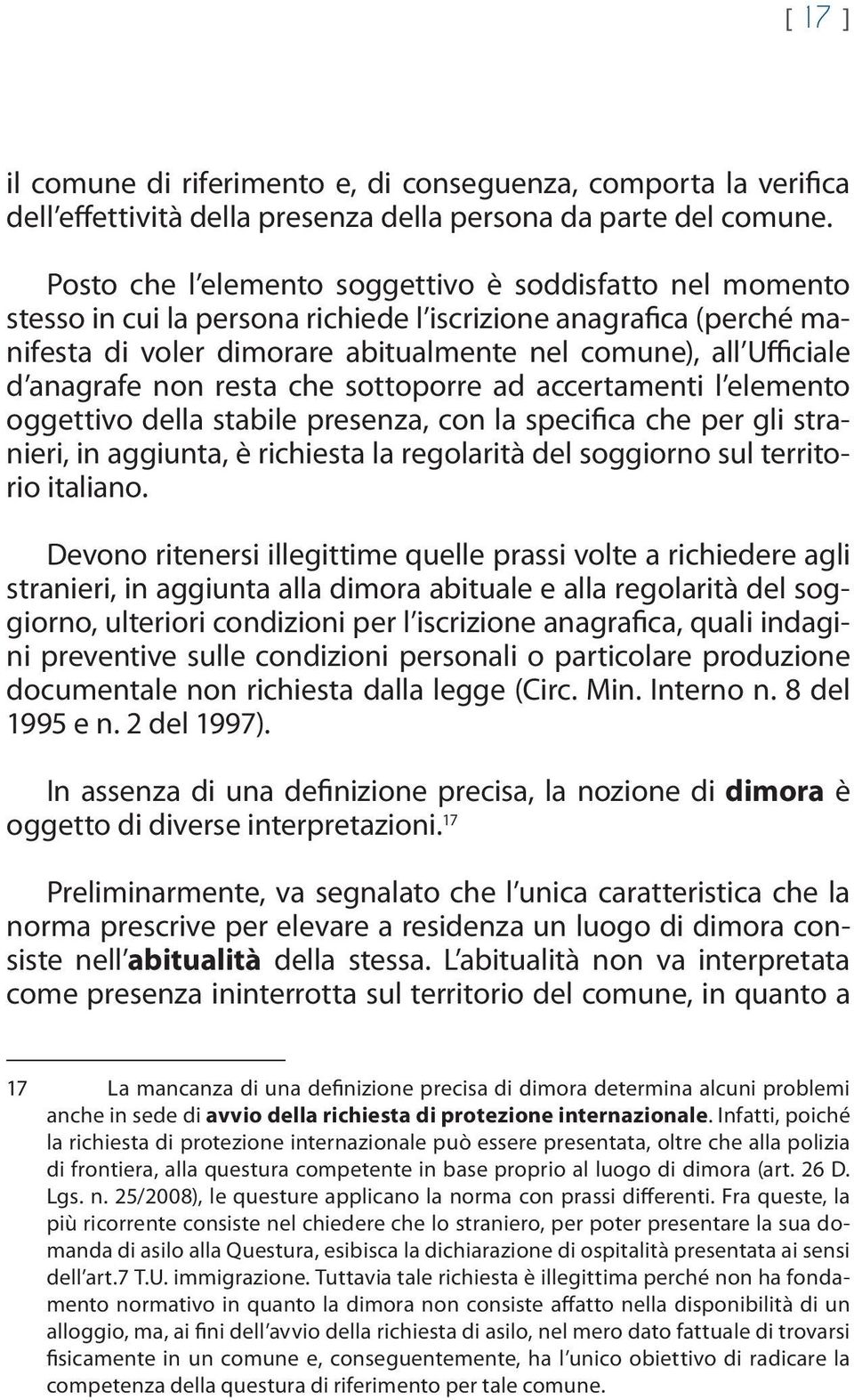 anagrafe non resta che sottoporre ad accertamenti l elemento oggettivo della stabile presenza, con la specifica che per gli stranieri, in aggiunta, è richiesta la regolarità del soggiorno sul