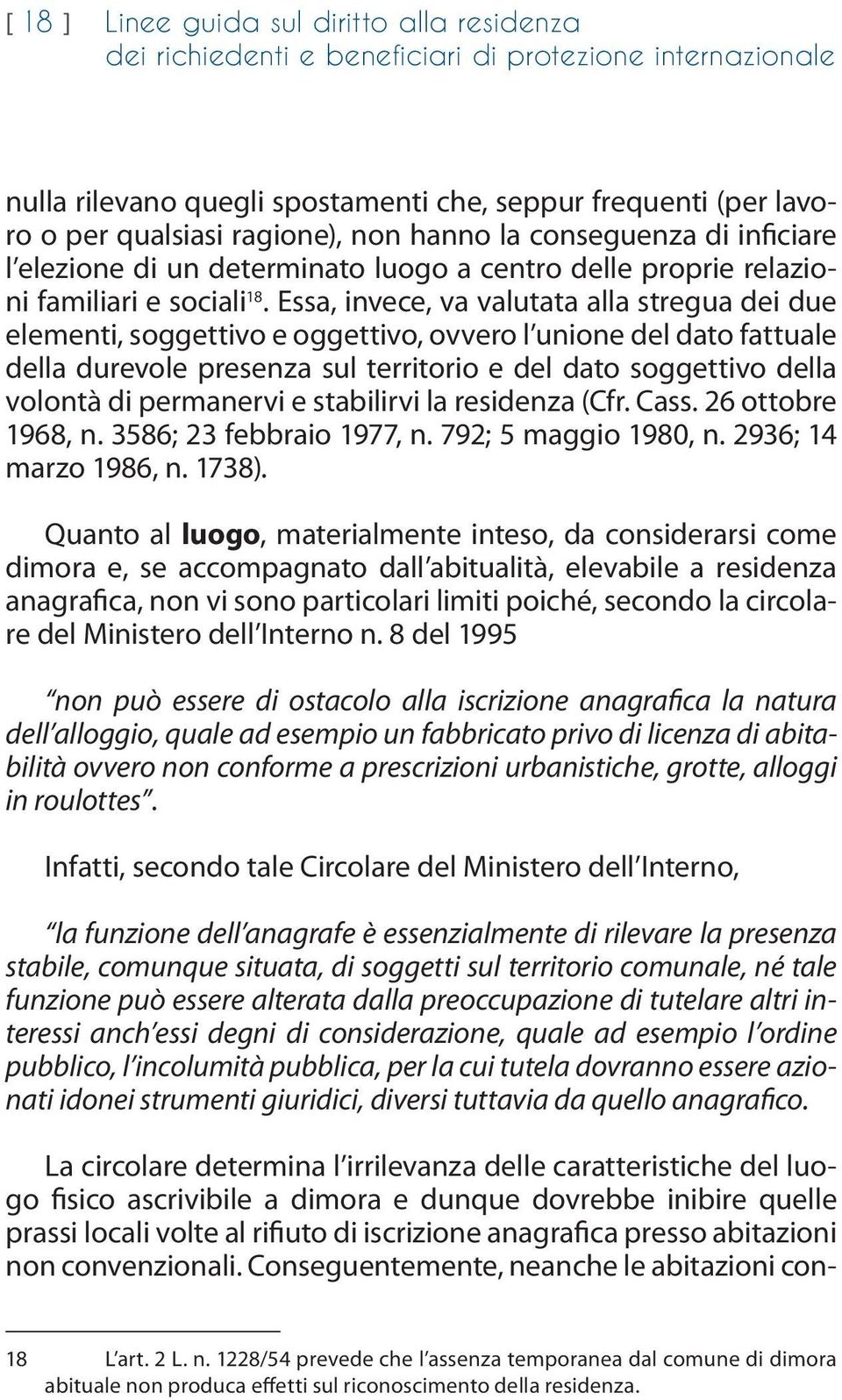 Essa, invece, va valutata alla stregua dei due elementi, soggettivo e oggettivo, ovvero l unione del dato fattuale della durevole presenza sul territorio e del dato soggettivo della volontà di