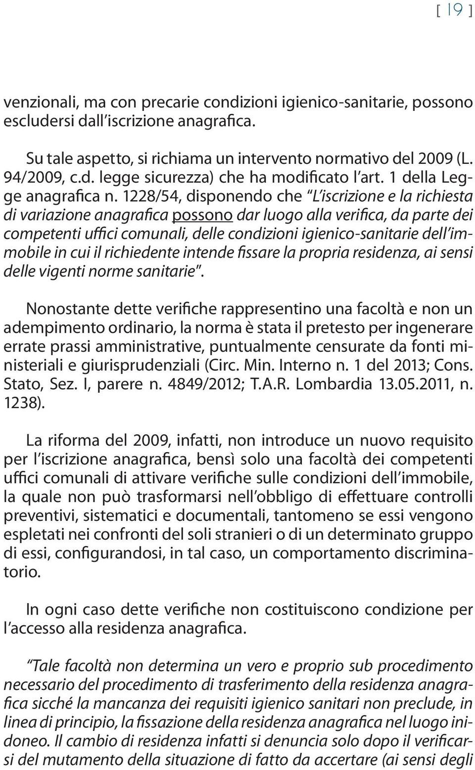 1228/54, disponendo che L iscrizione e la richiesta di variazione anagrafica possono dar luogo alla verifica, da parte dei competenti uffici comunali, delle condizioni igienico-sanitarie dell