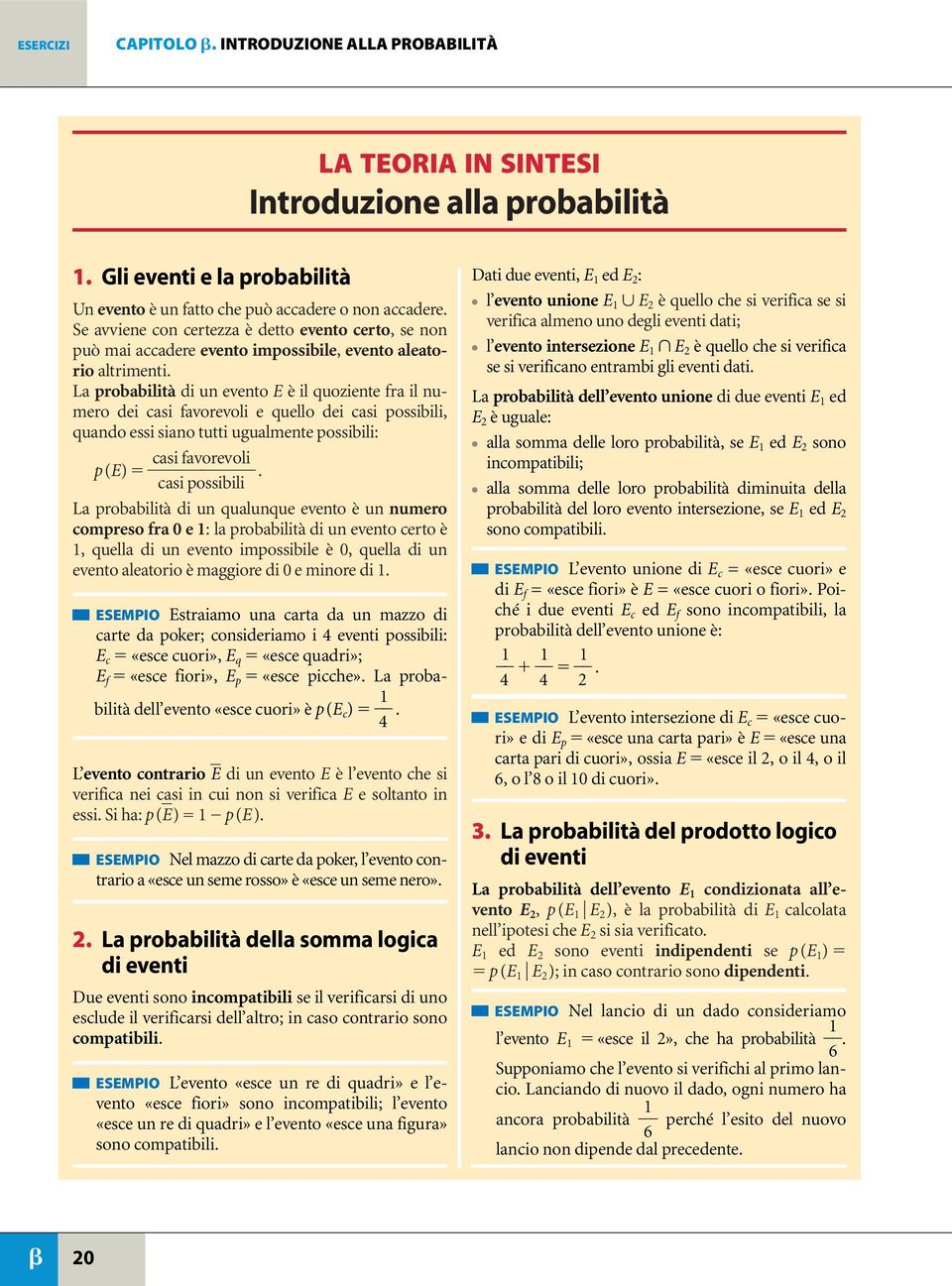 La probabilità di un evento E è il quoziente fra il numero dei casi favorevoli e quello dei casi possibili, quando essi siano tutti ugualmente possibili: p(e) c asi favorev oli.